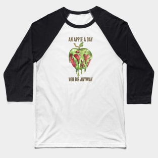 An Apple A Day You Die Anyway Baseball T-Shirt